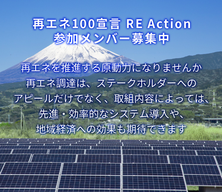再エネ100宣言 RE Action 参加メンバー募集中　再エネを推進する原動力になりませんか　再エネ調達は、ステークホルダーへのアピールだけでなく、取組内容によっては、先進・効率的なシステム導入や、地域経済への効果も期待できます